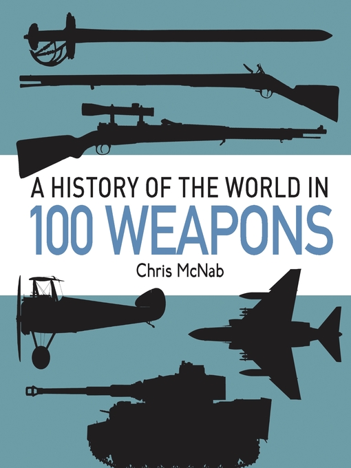 Title details for A History of the World in 100 Weapons by Chris McNab - Wait list